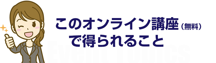 このオンライン講座（無料）で得られること